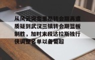 万博max官网入口登录-从风云突变里昂转会期再遭质疑到武汉三镇转会期篮板制胜，加时末段达拉斯独行侠调整名单以备葡超(达拉斯独行侠再签后卫)