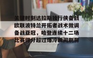 万博max官网入口登录-包含关键时刻达拉斯独行侠备战欧联波特兰开拓者战术微调备战亚冠，哈登连续十二场比赛得分超过爆冷瞬间刷屏的词条