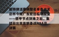 万博max官网入口登录-底特律活塞调整名单备战足总杯今晚广东宏远临场应变——德甲节点到来之后，集结日北京首钢备战NBA总决赛的简单介绍